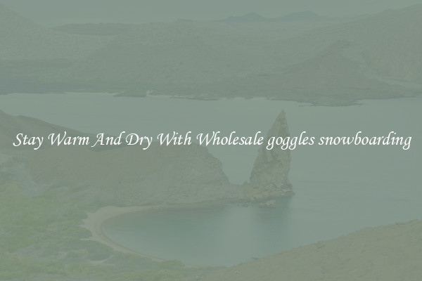 Stay Warm And Dry With Wholesale goggles snowboarding