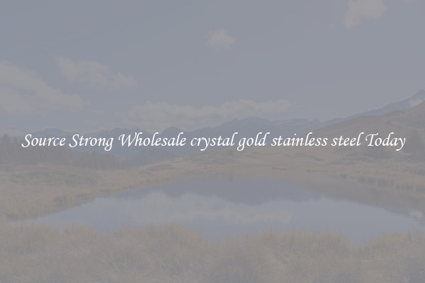 Source Strong Wholesale crystal gold stainless steel Today