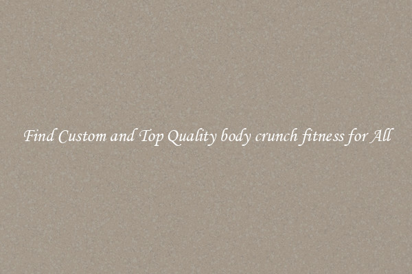 Find Custom and Top Quality body crunch fitness for All