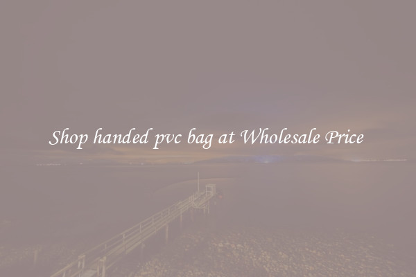 Shop handed pvc bag at Wholesale Price 
