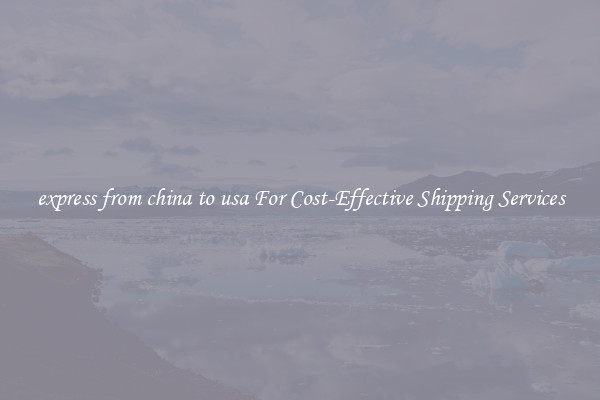 express from china to usa For Cost-Effective Shipping Services