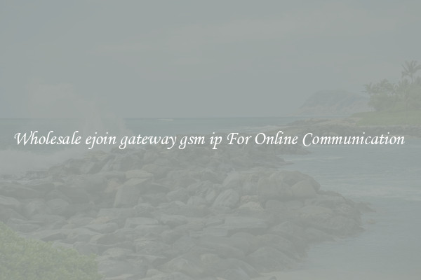 Wholesale ejoin gateway gsm ip For Online Communication 
