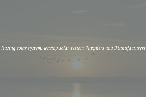 leasing solar system, leasing solar system Suppliers and Manufacturers