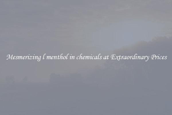 Mesmerizing l menthol in chemicals at Extraordinary Prices