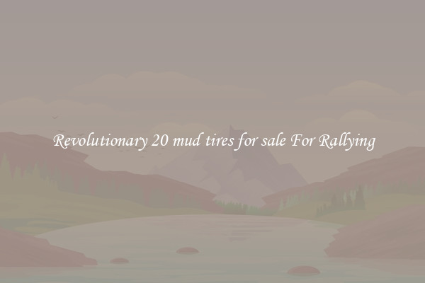 Revolutionary 20 mud tires for sale For Rallying