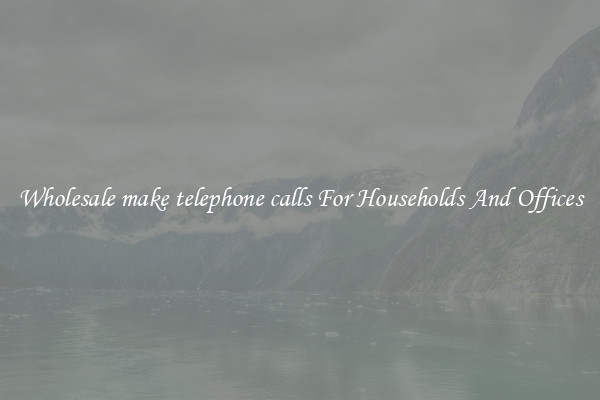 Wholesale make telephone calls For Households And Offices