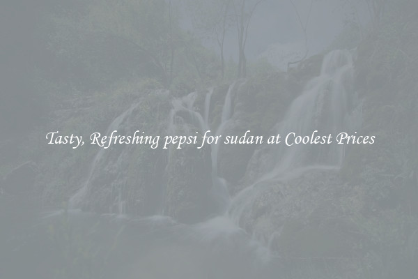 Tasty, Refreshing pepsi for sudan at Coolest Prices