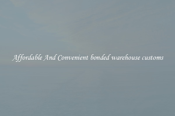 Affordable And Convenient bonded warehouse customs