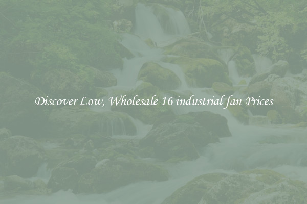 Discover Low, Wholesale 16 industrial fan Prices