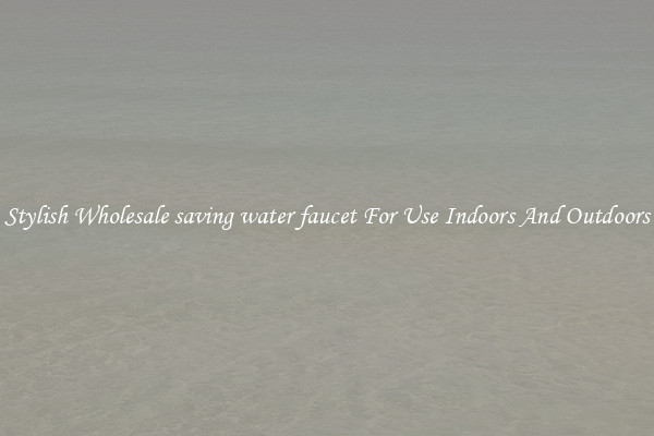 Stylish Wholesale saving water faucet For Use Indoors And Outdoors
