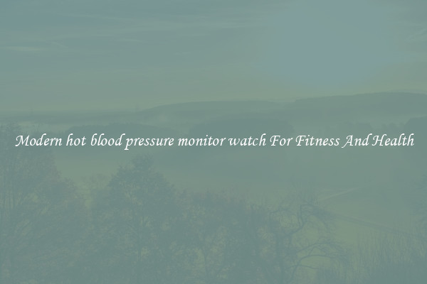 Modern hot blood pressure monitor watch For Fitness And Health