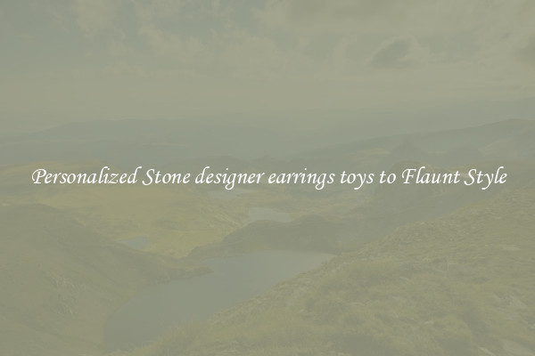 Personalized Stone designer earrings toys to Flaunt Style