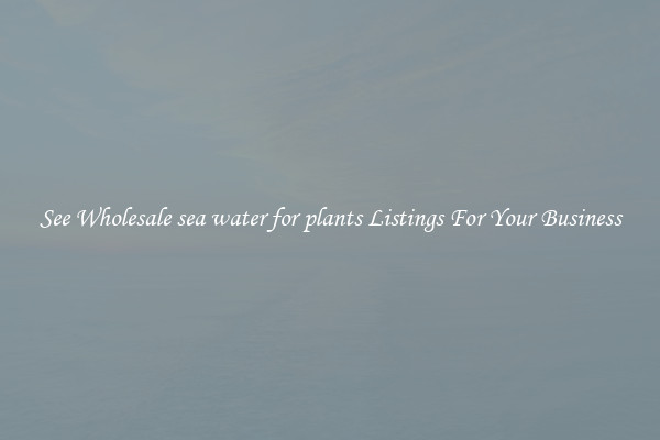 See Wholesale sea water for plants Listings For Your Business