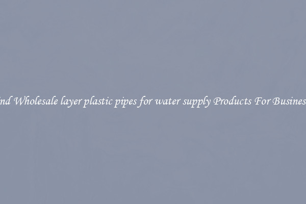 Find Wholesale layer plastic pipes for water supply Products For Businesses