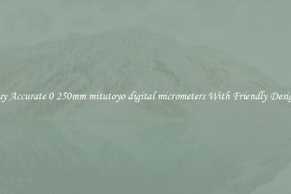 Buy Accurate 0 250mm mitutoyo digital micrometers With Friendly Designs