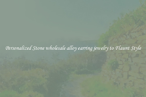 Personalized Stone wholesale alloy earring jewelry to Flaunt Style