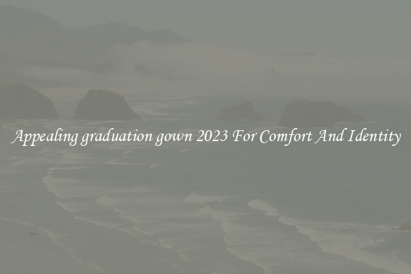Appealing graduation gown 2023 For Comfort And Identity