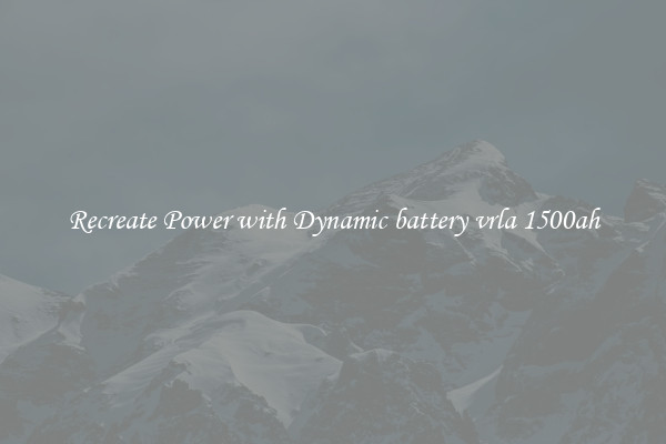 Recreate Power with Dynamic battery vrla 1500ah