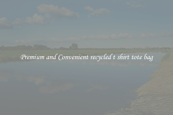 Premium and Convenient recycled t shirt tote bag