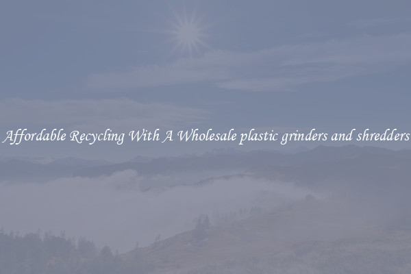 Affordable Recycling With A Wholesale plastic grinders and shredders
