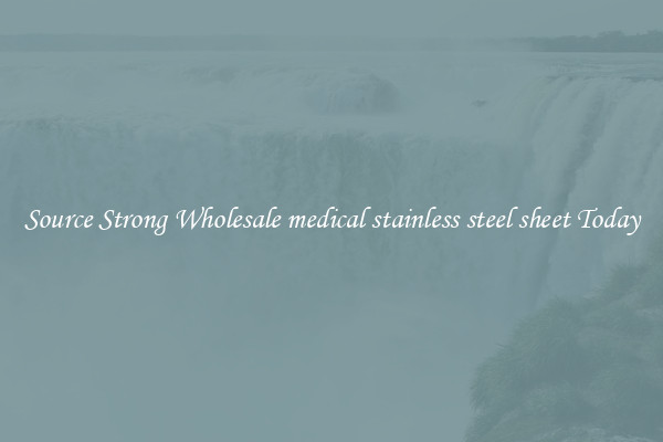 Source Strong Wholesale medical stainless steel sheet Today