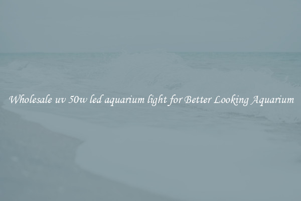 Wholesale uv 50w led aquarium light for Better Looking Aquarium
