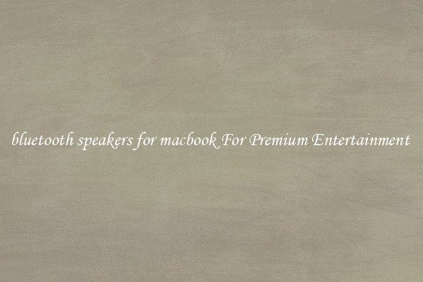 bluetooth speakers for macbook For Premium Entertainment 