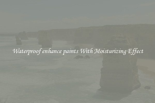 Waterproof enhance paints With Moisturizing Effect