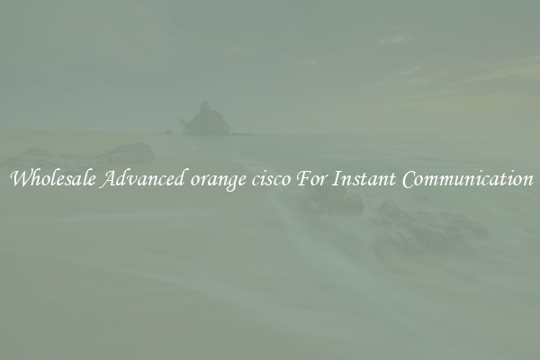 Wholesale Advanced orange cisco For Instant Communication