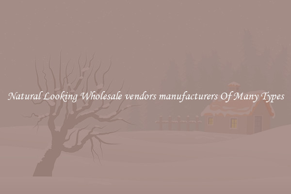 Natural Looking Wholesale vendors manufacturers Of Many Types
