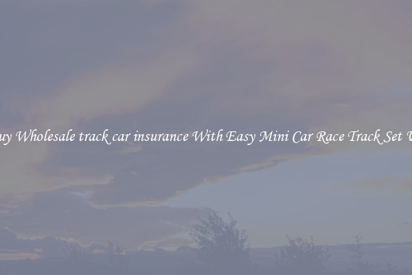 Buy Wholesale track car insurance With Easy Mini Car Race Track Set Up