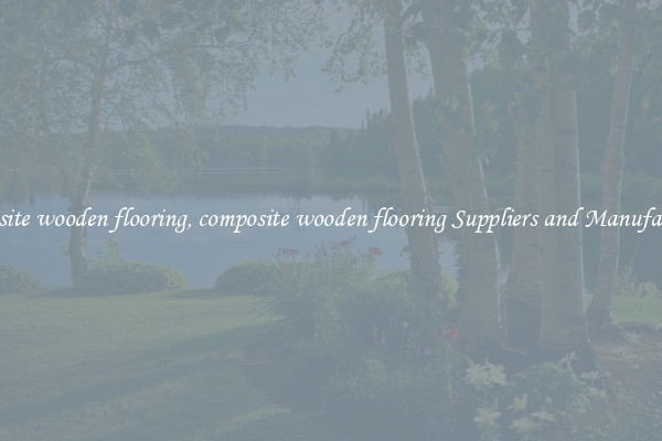 composite wooden flooring, composite wooden flooring Suppliers and Manufacturers