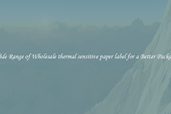 A Wide Range of Wholesale thermal sensitive paper label for a Better Packaging 