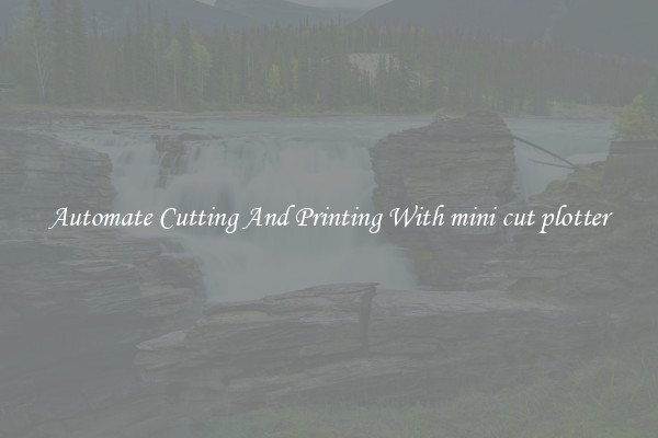 Automate Cutting And Printing With mini cut plotter