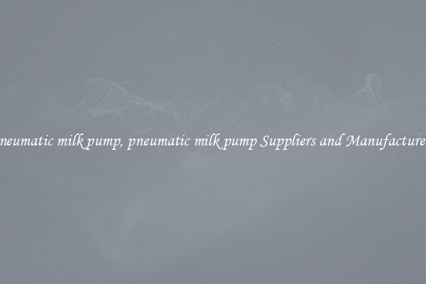 pneumatic milk pump, pneumatic milk pump Suppliers and Manufacturers