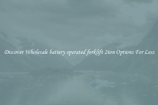 Discover Wholesale battery operated forklift 2ton Options For Less