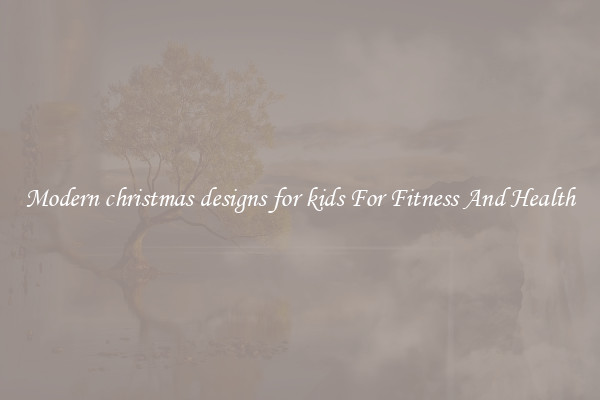 Modern christmas designs for kids For Fitness And Health