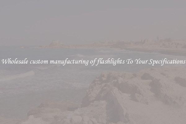 Wholesale custom manufacturing of flashlights To Your Specifications