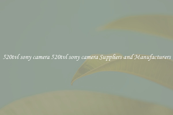520tvl sony camera 520tvl sony camera Suppliers and Manufacturers
