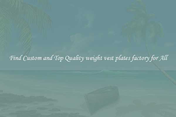 Find Custom and Top Quality weight vest plates factory for All