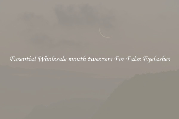 Essential Wholesale mouth tweezers For False Eyelashes