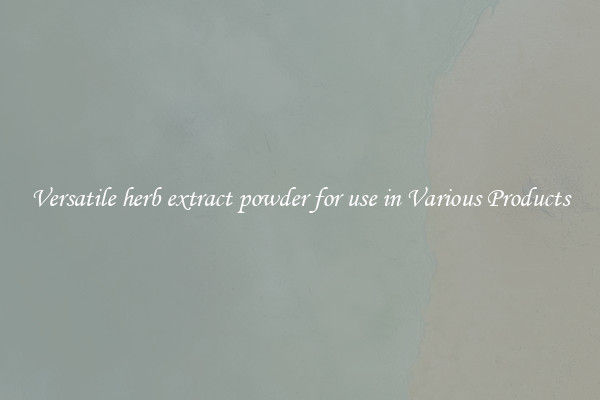 Versatile herb extract powder for use in Various Products