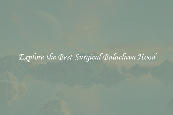 Explore the Best Surgical Balaclava Hood