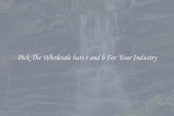 Pick The Wholesale bars r and b For Your Industry