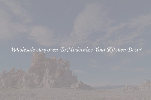 Wholesale clay oven To Modernize Your Kitchen Decor