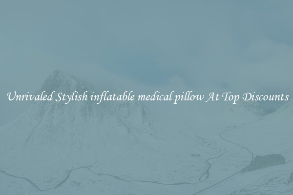 Unrivaled Stylish inflatable medical pillow At Top Discounts