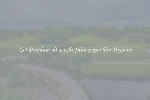 Get Premium oil acrylic filter paper For Hygiene