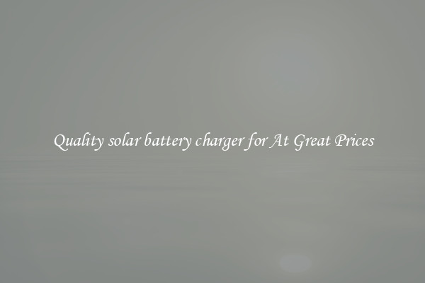 Quality solar battery charger for At Great Prices