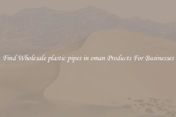 Find Wholesale plastic pipes in oman Products For Businesses