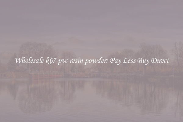 Wholesale k67 pvc resin powder: Pay Less Buy Direct